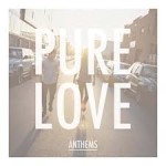 Pure Love – Anthems