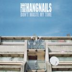 ...And The Hangnails Don't Waste My Time